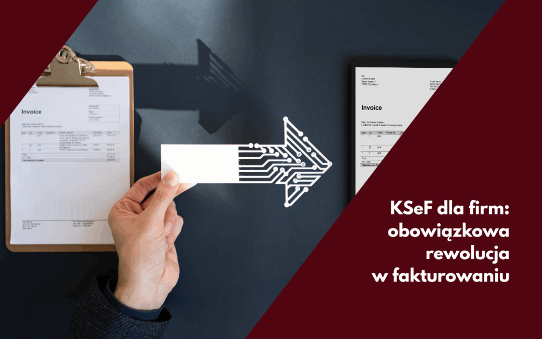 KSeF dla firm: obowiązkowa rewolucja w fakturowaniu