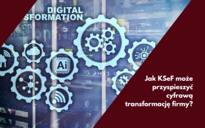 Jak KSeF może przyspieszyć cyfrową transformację firmy?
