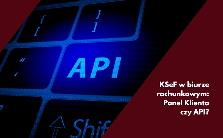 KSeF w biurze rachunkowym: Panel Klienta czy pobieranie faktur bezpośrednio do programu?