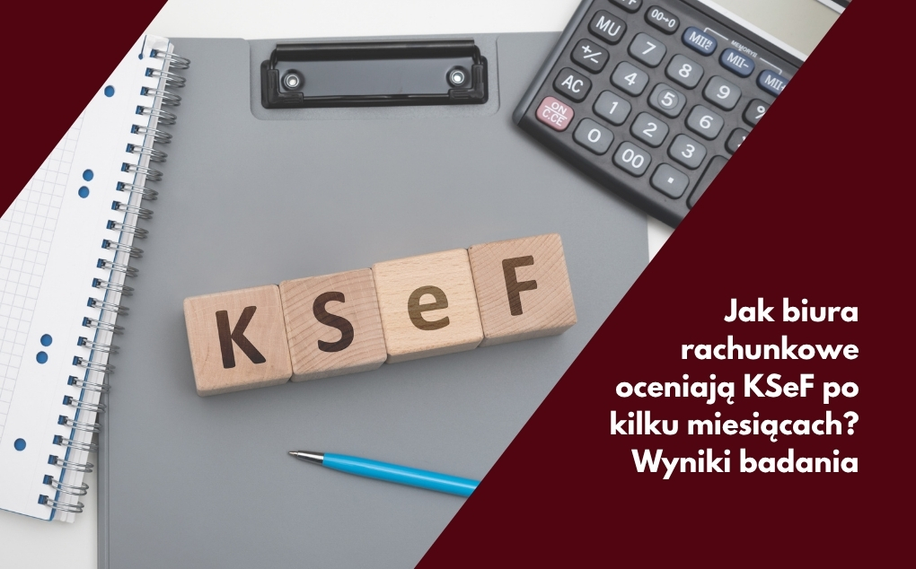 Jak biura rachunkowe oceniają KSeF po kilku miesiącach? Wyniki badania