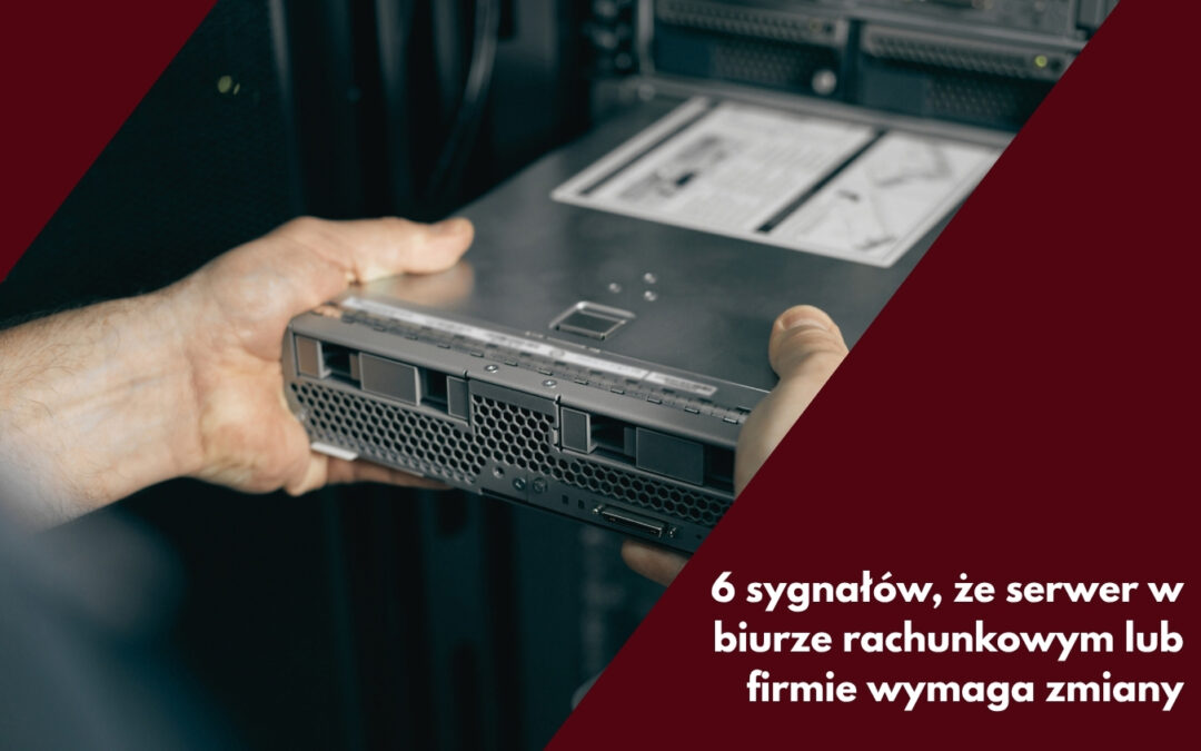6 sygnałów, że serwer w biurze rachunkowym lub firmie wymaga zmiany