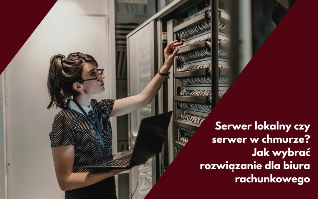 Serwer lokalny czy serwer w chmurze? Jak wybrać rozwiązanie dla biura rachunkowego