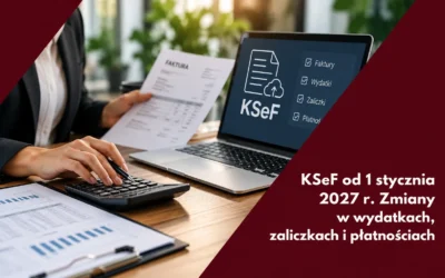 KSeF od 1 stycznia 2027 r. Zmiany w wydatkach, zaliczkach i płatnościach
